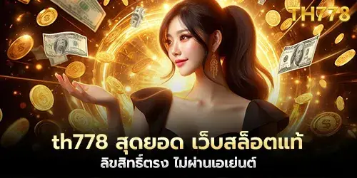 th778 สุดยอด เว็บสล็อตแท้ ลิขสิทธิ์ตรง ไม่ผ่านเอเย่นต์ 